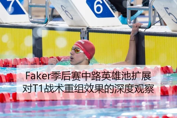 Faker季后赛中路英雄池扩展对T1战术重组效果的深度观察
